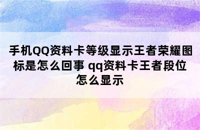 手机QQ资料卡等级显示王者荣耀图标是怎么回事 qq资料卡王者段位怎么显示